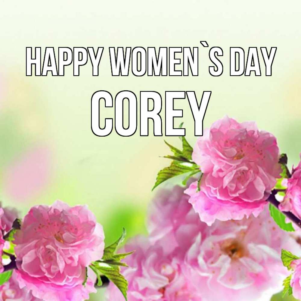Greetings card с именем, Corey happy women`s day цветы Greetings with text for free download 